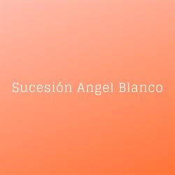 SUCESION DE ÁNGEL BLANCO