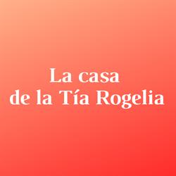LA CASA DE LA TIA ROGELIA
