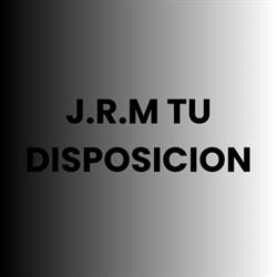 J.R.M TU DISPOSICION